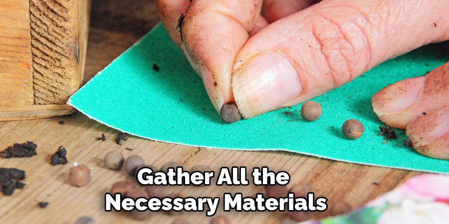 Gather All the 
Necessary Materials