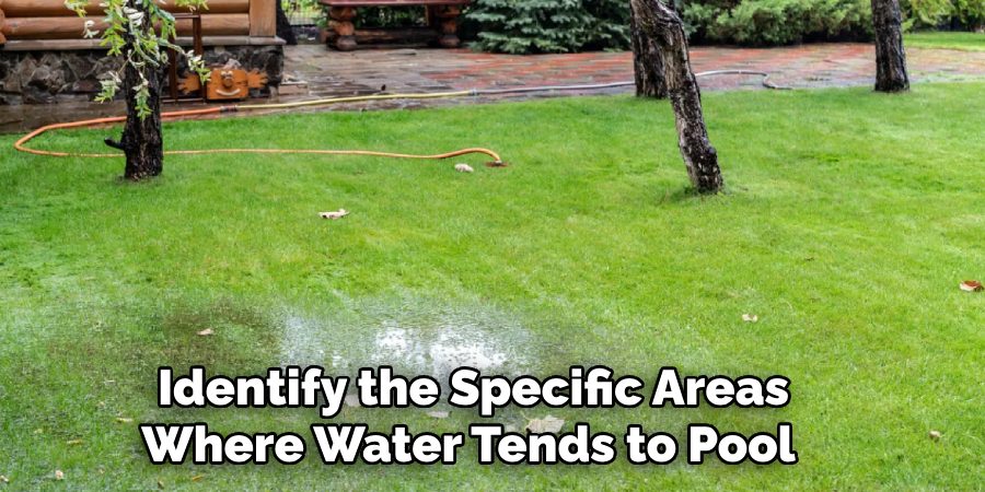 Identify the Specific Areas
Where Water Tends to Pool