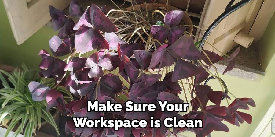 Make Sure Your
Workspace is Clean