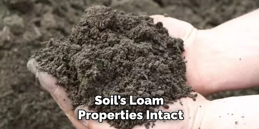 Soil’s Loam 
Properties Intact